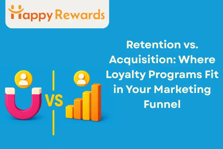 Retention vs. Acquisition: Where Loyalty Programs Fit in Your Marketing Funnel