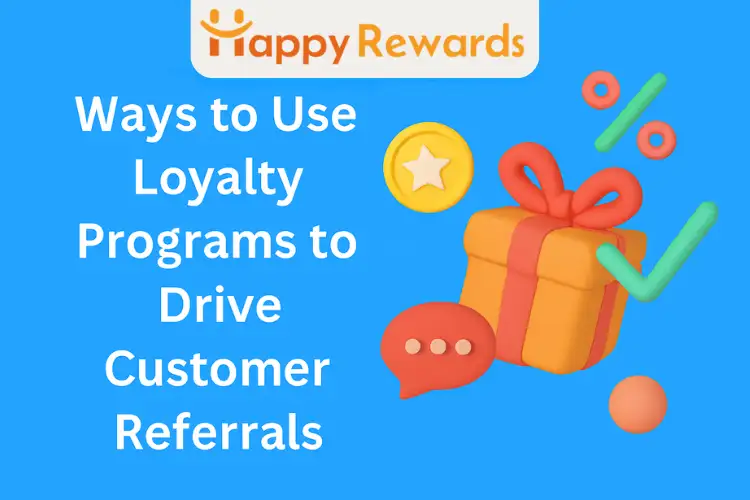 Ways to Use Loyalty Programs to Drive Customer Referrals