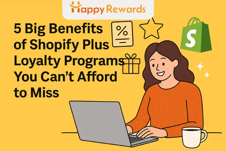 5 Big Benefits of Shopify Plus Loyalty Programs You Can’t Afford to Miss
