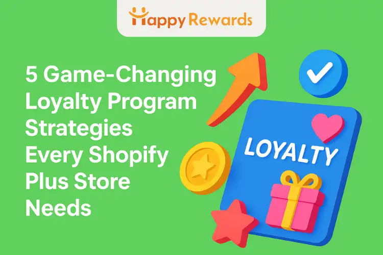 5 Game-Changing Loyalty Program Strategies Every Shopify Plus Store Needs