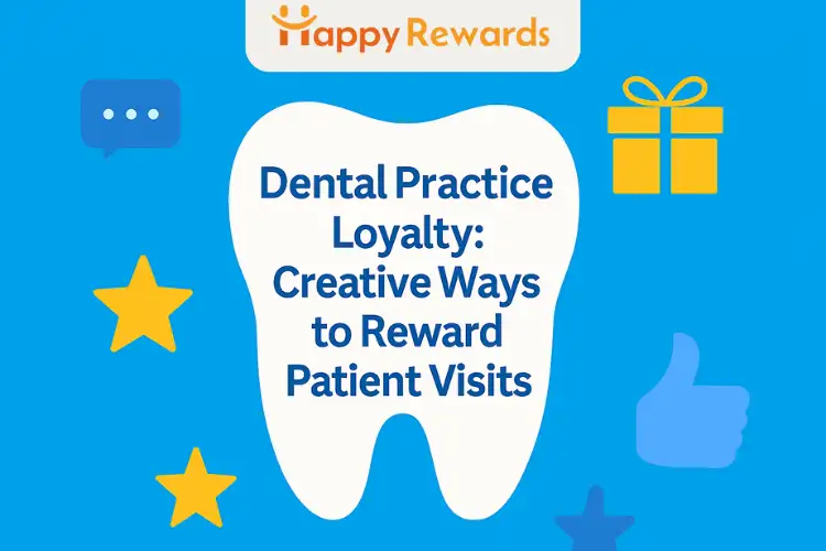 Dental Practice Loyalty: Creative Ways to Reward Patient Visits
