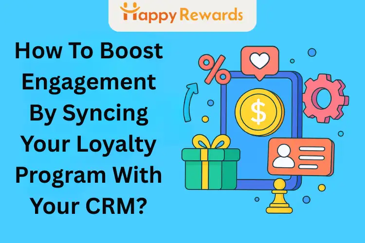 How to Boost Engagement by Syncing Your Loyalty Program with Your CRM?